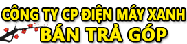 CÔNG TY CP ĐIỆN MÁY XANH BÁN TRẢ GÓP